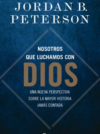 Nosotros que luchamos con Dios. Una nueva perspectiva sobre la mayor historia jamás contada