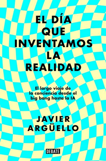 El día que inventamos la realidad. El largo viaje de la conciencia desde el big bang hasta la IA