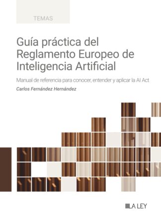 Guía práctica del Reglamento Europeo de Inteligencia Artificial. Manual de referencia para conocer, entender y aplicar la AI Act.
