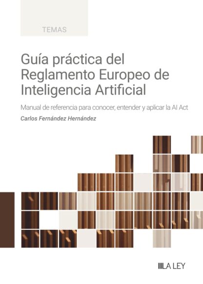 Guía práctica del Reglamento Europeo de Inteligencia Artificial. Manual de referencia para conocer, entender y aplicar la AI Act.