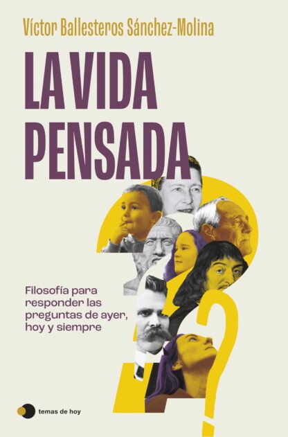 La vida pensada. Filosofía para responder las preguntas de ayer, hoy y siempre