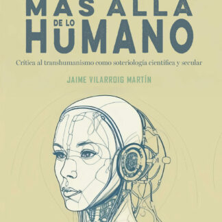 Más allá de lo humano. Crítica al transhumanismo como soteriología científica y secular