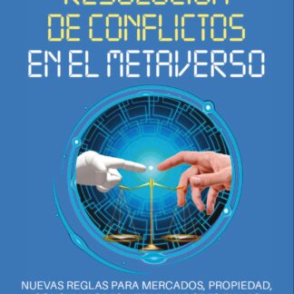Resolución de conflictos en el metaverso. Nuevas reglas para mercados, propiedad, consumidores y trabajadores en las nuevas realidades virtuales