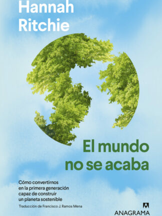 El mundo no se acaba. Cómo convertirnos en la primera generación capaz de construir un planeta sostenible