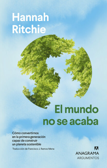 El mundo no se acaba. Cómo convertirnos en la primera generación capaz de construir un planeta sostenible