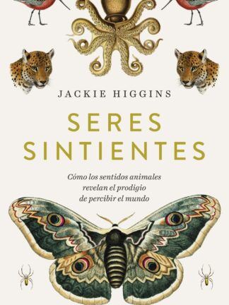 Seres sintientes. Cómo los sentidos animales revelan el prodigio de sentir el mundo
