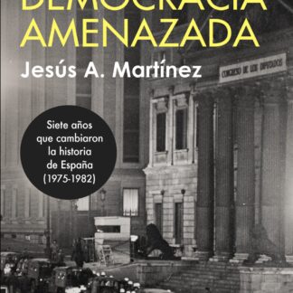 La democracia amenazada.Siete años que cambiaron la historia de España (1975-1982)