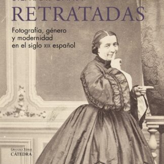 Retratadas. Fotografía, género y modernidad en el siglo XIX español