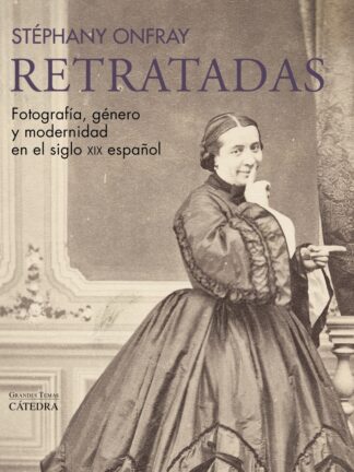 Retratadas. Fotografía, género y modernidad en el siglo XIX español
