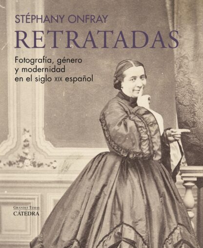 Retratadas. Fotografía, género y modernidad en el siglo XIX español