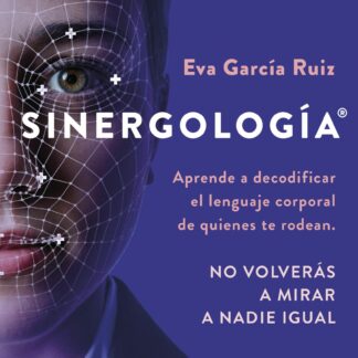 Sinergología. Aprende a decodificar el lenguaje corporal de quienes te rodean. No volverás a mirar a nadie igual.
