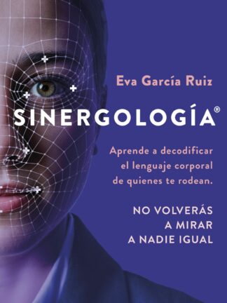 Sinergología. Aprende a decodificar el lenguaje corporal de quienes te rodean. No volverás a mirar a nadie igual.