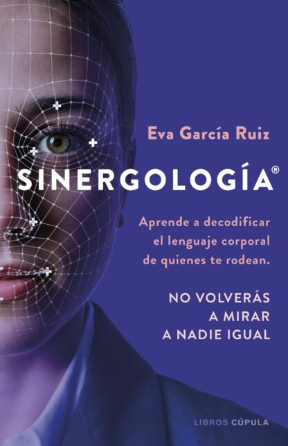 Sinergología. Aprende a decodificar el lenguaje corporal de quienes te rodean. No volverás a mirar a nadie igual.