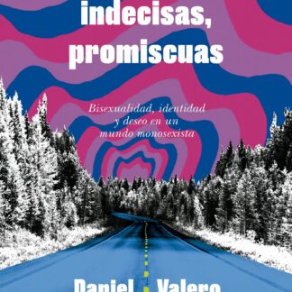 Confundidas, indecisas, promiscuas Bisexualidad, identidad y deseo en un mundo monosexista