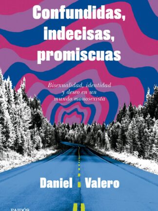 Confundidas, indecisas, promiscuas Bisexualidad, identidad y deseo en un mundo monosexista