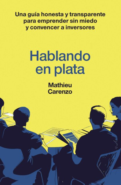Hablando en plata.Una guía honesta y transparente para emprender sin miedo y convencer a inversores