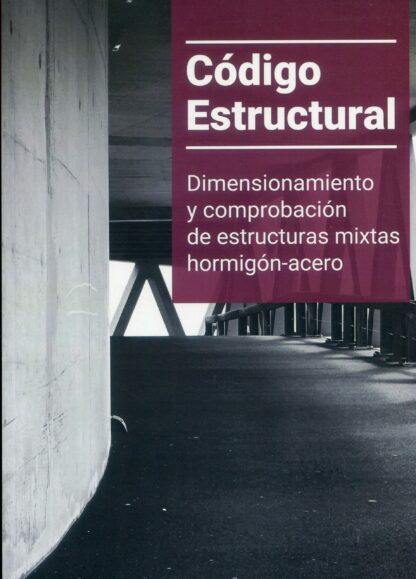 Código estructural. Volumen V Dimensionamiento y comprobación de estructuras mixtas hormigón-acero
