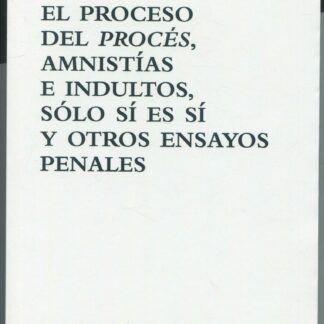 Proceso del procés, amnistías e indultos, sólo sí es sí y otros ensayos penales