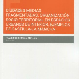 Ciudades medias fragmentadas. Organización socio-territorial en espacios urbanos de interior. Ejemplos de Castilla la Mancha