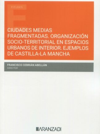 Ciudades medias fragmentadas. Organización socio-territorial en espacios urbanos de interior. Ejemplos de Castilla la Mancha