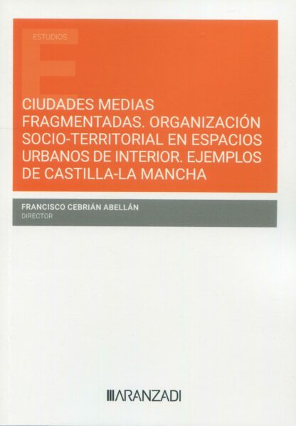 Ciudades medias fragmentadas. Organización socio-territorial en espacios urbanos de interior. Ejemplos de Castilla la Mancha