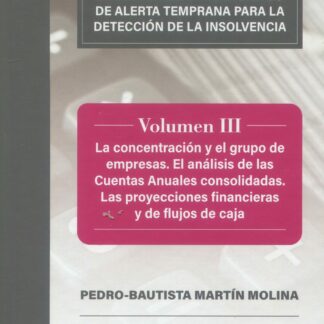 Instrumentos económicos y financieros para la detección de la insolvencia. Vol. III La concentración y el grupo de empresas. El análisis de las cuentas anuales consolidadas. Las proyecciones financieras y de flujos de caja
