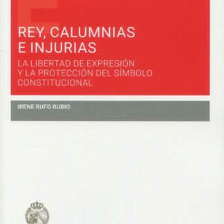 Rey, calumnias e injurias. La libertad de expresión y la protección del símbolo constitucional