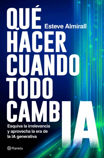 Qué hacer cuando todo cambia. Esquiva la irrelevancia y aprovecha la era de la IA generativa