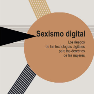 Sexismo digital. Los riesgos de las tecnologías digitales para los derechos de las mujeres