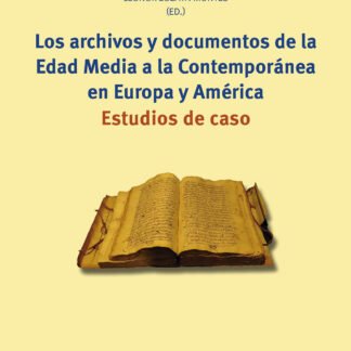 Los archivos y documentos de la Edad Media a la Contemporánea en Europa y América Estudios de caso