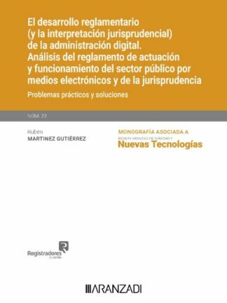 Desarrollo reglamentario (y la interpretación jurisprudencial) de la administración digital. Análisis del reglamento de actuación y funcionamiento del sector público por medios electrónicos y de la jurisprudencia. Problemas prácticos y soluciones