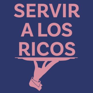Servir a los ricos. Una mirada crítica a la intimidad de la élite social y económica