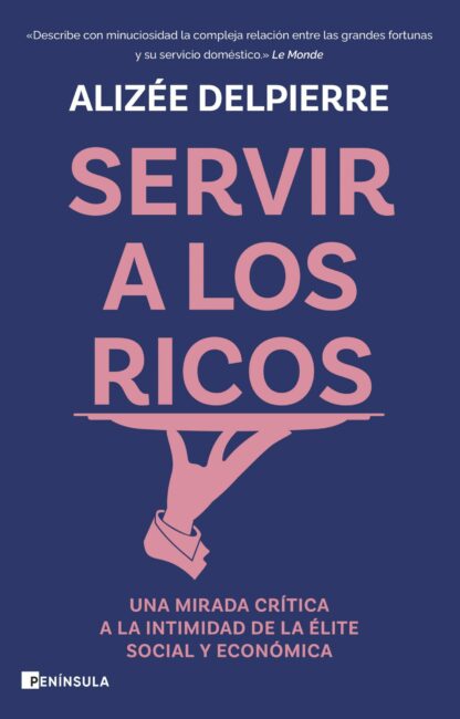 Servir a los ricos. Una mirada crítica a la intimidad de la élite social y económica