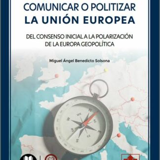 Comunicar o politizar la Unión Europea. Del consenso iniciala a la polarización de la Europa geopolítica