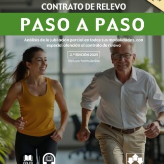Jubilación parcial y contrato de relevo. Paso a paso 2025 Análisis de la jubilación parcial en todas sus modalidades, con especial atención al contrato de relevo