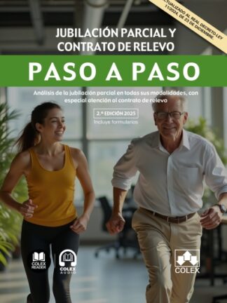 Jubilación parcial y contrato de relevo. Paso a paso 2025 Análisis de la jubilación parcial en todas sus modalidades, con especial atención al contrato de relevo