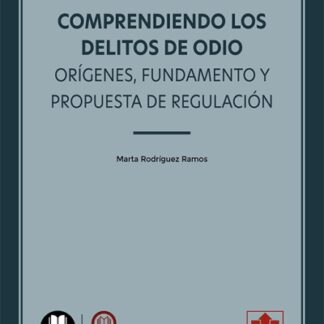 Comprendiendo los delitos de odio. Orígenes, fundamento y propuesta de regulación