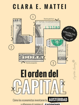 Orden del capital. Cómo los economistas inventaron la "Austeridad" y allanaron el camino al "Fascismo"