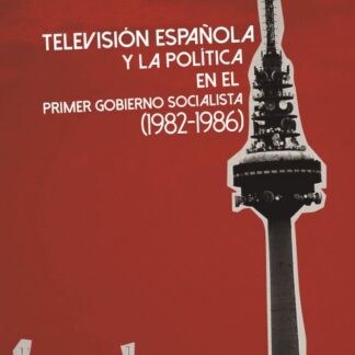 Televisión Española y la política en el primer gobierno socialista (1982-1986)