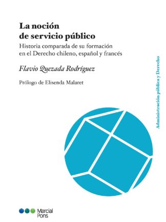 Noción de servicio público. Historia comparada de su formación en el derecho chileno, español y francés