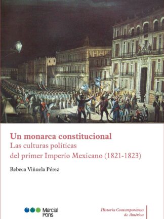 Un monarca constitucional. Las culturas políticas del primer Imperio Mexicano (1821-1823)
