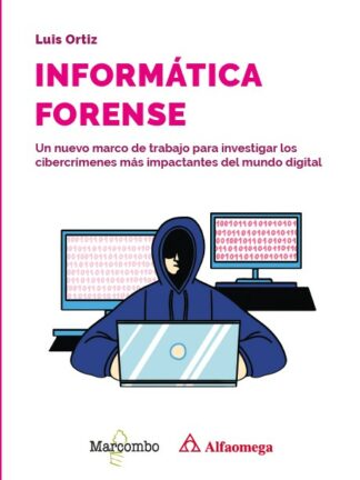 Informática forense Un nuevo marco de trabajo para investigar los cibercrímenes más impactantes del mundo digital