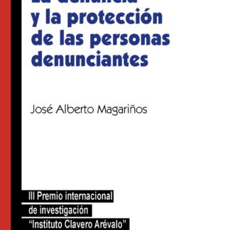 La denuncia y la protección de las personas denunciantes. Análisis crítico de la Ley 2/2023 y perspectivas de futuro. III Premio Internacional de Investigación Instituto Clavero Arévalo