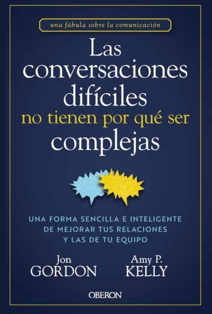 Las conversaciones difíciles no tienen por qué ser complejas Una forma sencilla e inteligente de mej orar tus relaciones y las de tu equipo