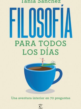 Filosofía para todos los días. Una aventura interior en 70 preguntas