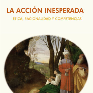 Acción inesperada. Ética, racionalidad y competencias