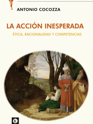Acción inesperada. Ética, racionalidad y competencias