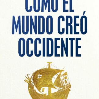 Cómo el mundo creó Occidente. 4.000 años de historia
