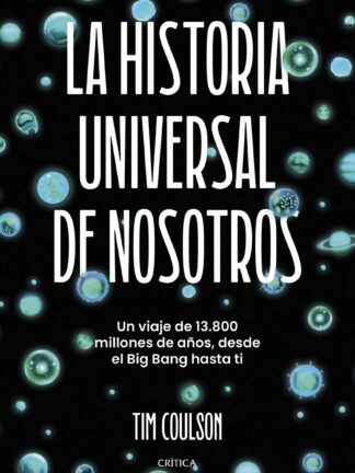 La historia universal de nosotros. Un viaje de 13.800 millones de años, desde el Big Bang hasta ti
