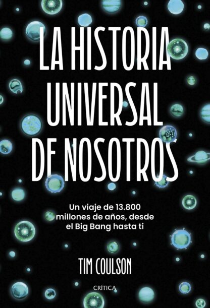 La historia universal de nosotros. Un viaje de 13.800 millones de años, desde el Big Bang hasta ti